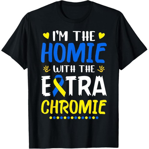 I'm The Homie with Extra Chromie Down Syndrome Awareness Day Cotton Men T Shirt I'm The Homie with Extra Chromie Down Syndrome Awareness Day Cotton Men T Shirt