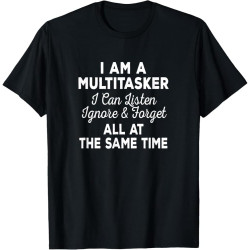 I Am A Multitasker I Can Listen Ignore & Forget Funny Saying Cotton Men T Shirt