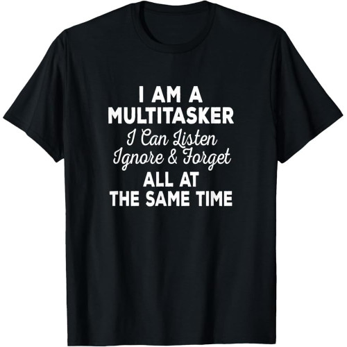 I Am A Multitasker I Can Listen Ignore & Forget Funny Saying Cotton Men T Shirt