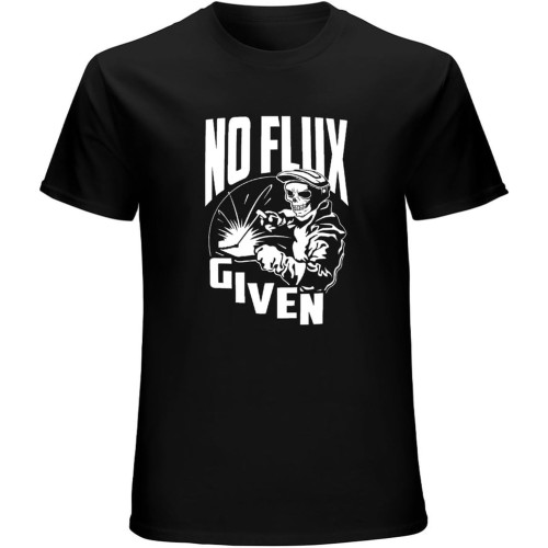 Welder Welding No Flux Given Funny T-Shirt Mens Unisex Black Tees Welder Welding No Flux Given Funny T-Shirt Mens Unisex Black Tees