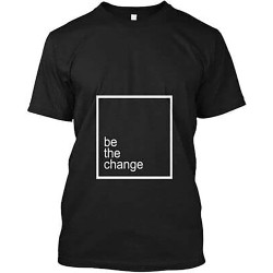 Be The Change You Wish to See T-Shirt Be The Change You Wish to See T-Shirt