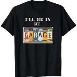 Limited I'll Be in My Garage Mechanic Car Guy Auto Bike Father Gift T-Shirt Black Limited I'll Be in My Garage Mechanic Car Guy Auto Bike Father Gift T-Shirt Black