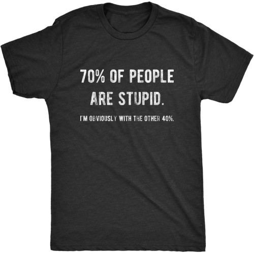 Men's 70% of People are Stupid I'm Obviously The Other 40% Tshirt Sarcastic Humor T-Shirt Balck Men's 70% of People are Stupid I'm Obviously The Other 40% Tshirt Sarcastic Humor T-Shirt Balck