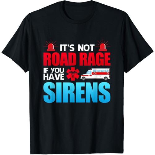 It's Not Road Rage If You Have Sirens, EMT EMS Paramedic Gift Men T Shirt It's Not Road Rage If You Have Sirens, EMT EMS Paramedic Gift Men T Shirt