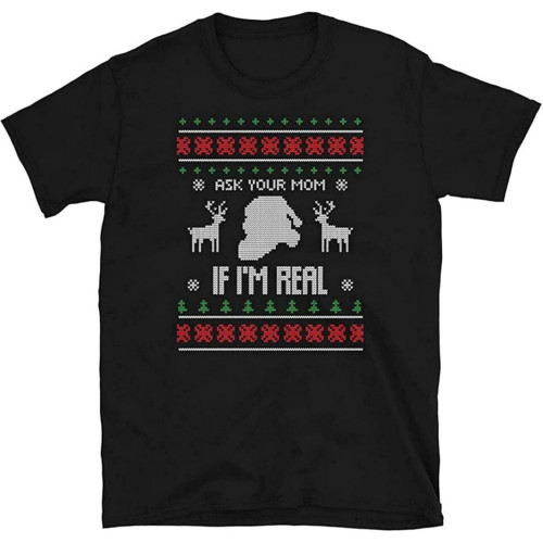 Ask Your Mom If I'm Real Ugly Christmas Style Short-Sleeve Mens T-Shirt Ask Your Mom If I'm Real Ugly Christmas Style Short-Sleeve Mens T-Shirt
