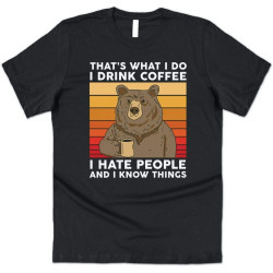 Bear That's What I Do Drink Coffee I Hate People Know Things T-Shirt Tee Funny Bear That's What I Do Drink Coffee I Hate People Know Things T-Shirt Tee Funny
