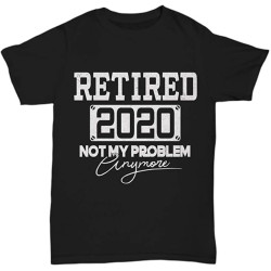 Retired Not My Problem Anymore T-Shirt Funny Retirement Shirt Gifts Men Unisex Retired Not My Problem Anymore T-Shirt Funny Retirement Shirt Gifts Men Unisex