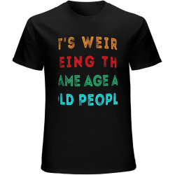 Men's It's Weird Being The Same Age As Old People Funny T-Shirt Black