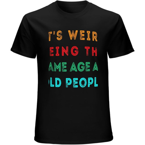 Men's It's Weird Being The Same Age As Old People Funny T-Shirt Black