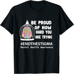 Be Proud of How Hard You are Trying Mental Health Awareness T-Shirt Be Proud of How Hard You are Trying Mental Health Awareness T-Shirt