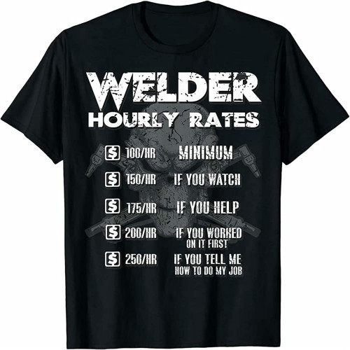 New Limited Welder Hourly Rate T-Shirt Welding Mens Gift Idea Funny Shirt