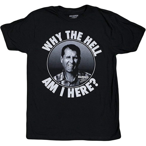 Married with Children Al Bundy Why The Hell Am I Here? Men's T Shirt Married with Children Al Bundy Why The Hell Am I Here? Men's T Shirt