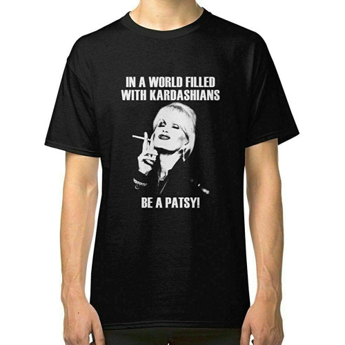 in A World Filled with Kardashians Be A Patsy Men's T Shirt Black S in A World Filled with Kardashians Be A Patsy Men's T Shirt Black S