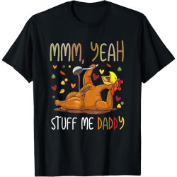 Mmm Yeah Stuff Me Daddy Cotton Men Funny Thanksgiving Turkey Day T-Shirt Mmm Yeah Stuff Me Daddy Cotton Men Funny Thanksgiving Turkey Day T-Shirt