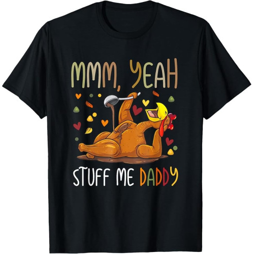 Mmm Yeah Stuff Me Daddy Cotton Men Funny Thanksgiving Turkey Day T-Shirt Mmm Yeah Stuff Me Daddy Cotton Men Funny Thanksgiving Turkey Day T-Shirt