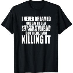 Never Dreamed I'd BE A Cotton Men Stay at Home DAD BUT Killing IT T-Shirt Never Dreamed I'd BE A Cotton Men Stay at Home DAD BUT Killing IT T-Shirt