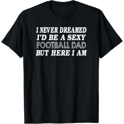 Never Dreamed I'd Be Cotton Men Football Dad - Funny Father's Day T-Shirt Never Dreamed I'd Be Cotton Men Football Dad - Funny Father's Day T-Shirt