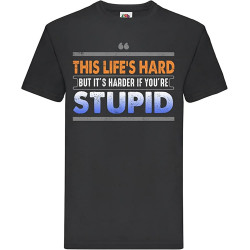 This Life's Hard But It's Harder If You're Stupid T-Shirt Mens Tee This Life's Hard But It's Harder If You're Stupid T-Shirt Mens Tee
