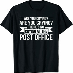 Men's are You Crying Theres No Crying Post Office Postal Worker T-Shirt Men's are You Crying Theres No Crying Post Office Postal Worker T-Shirt