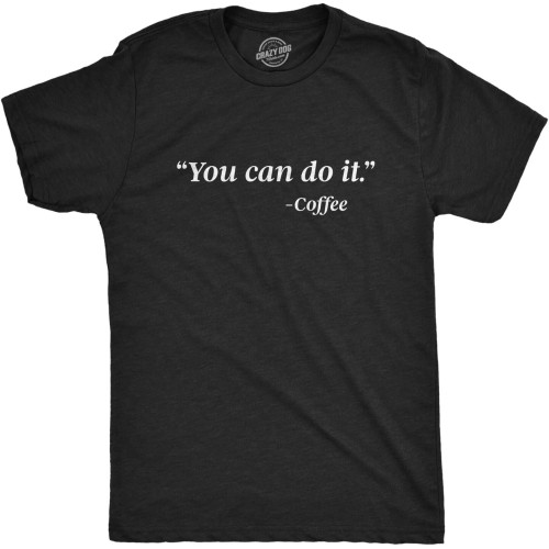 Mens You Can Do It Coffee Tshirt Funny Quoteotivational Coffeeover Graphic. BlackBlack