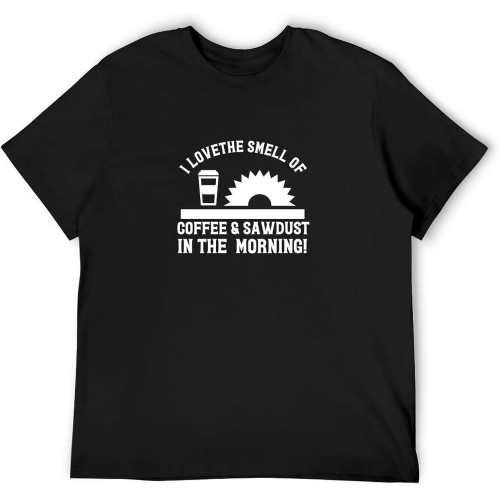 I Love The Smell of Coffee and Sawdust in The Morning! Wood Funny T-Shirt I Love The Smell of Coffee and Sawdust in The Morning! Wood Funny T-Shirt