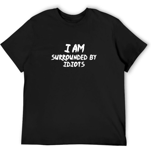 I'm Surrounded by Idiots Funny Sarcastic Insulting Rude Novelty Idea Tee Men's Graphic T Shirt I'm Surrounded by Idiots Funny Sarcastic Insulting Rude Novelty Idea Tee Men's Graphic T Shirt