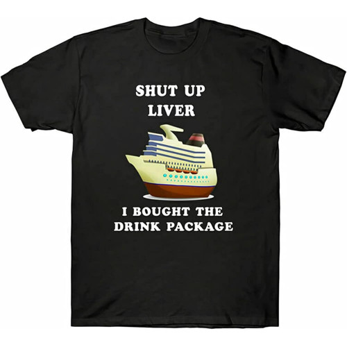 Drink I Liver Funny Bought The Cotton Men's Cruise Shut Package Up Tee Mens T Shirt 100% Cotton