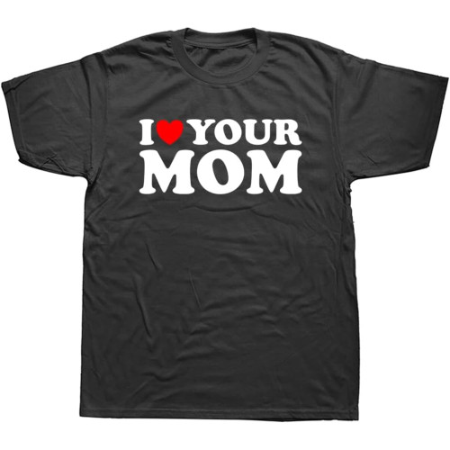 I Heart Your Mom Funny I Love Hot Moms T Shirts Graphic Cotton Streetwear Short Sleeve Birthday Gifts Style T-Shirt Men