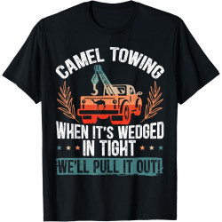 Camel Towing When It's Wedged in Tight We'll Pull It Out T-Shirt Camel Towing When It's Wedged in Tight We'll Pull It Out T-Shirt