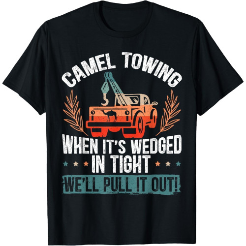 Camel Towing When It's Wedged in Tight We'll Pull It Out T-Shirt Camel Towing When It's Wedged in Tight We'll Pull It Out T-Shirt