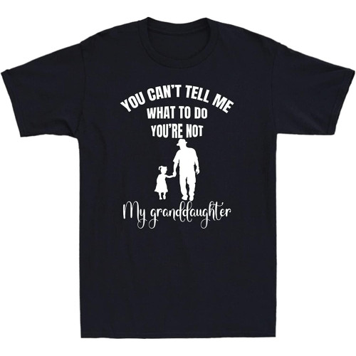 You Can't Tell Me What to Do You're Not My Granddaughter Funny Men's T-Shirt Tee Black