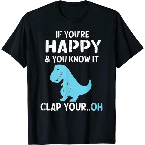 T Rex If You're Happy and You Know It Clap Your Oh - Dino T-Shirt Top T-Shirts Cotton Men's Tops Shirt On Black XS T Rex If You're Happy and You Know It Clap Your Oh - Dino T-Shirt Top T-Shirts Cotton Men's Tops Shirt On Black XS