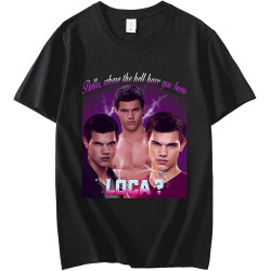 Bella Where The Hell Have You Been Loca T Shirt Jacob Fantasy Film T-Shirt Comfortable 100% Cotton Bella Where The Hell Have You Been Loca T Shirt Jacob Fantasy Film T-Shirt Comfortable 100% Cotton