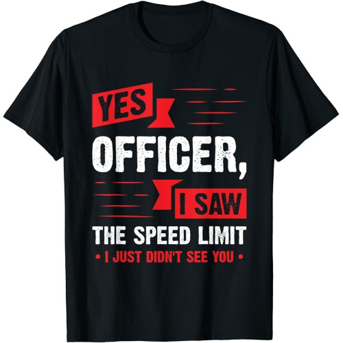 ZSKKCNUK Limited Yes Officer I Saw The Speed Limit, Car Enthusiast Gift T-Shirt S-3XL BlackOne Size ZSKKCNUK Limited Yes Officer I Saw The Speed Limit, Car Enthusiast Gift T-Shirt S-3XL BlackOne Size