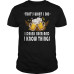 That' What I Do I Drink Beer and I Know Things T Shirt
