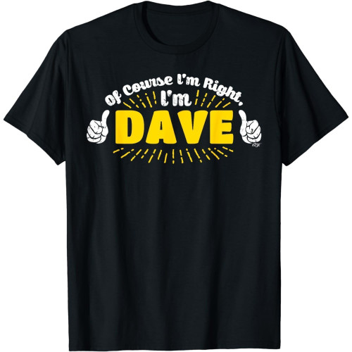 Novelty of Course I'm Right Dave T-Shirt Funny Tee T Shirt Men