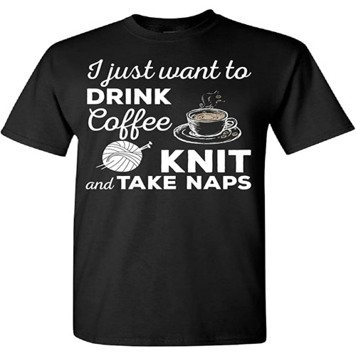 I Just Wanna Sip Coffee Knit and Take Naps AdulMens T Shirt I Just Wanna Sip Coffee Knit and Take Naps AdulMens T Shirt