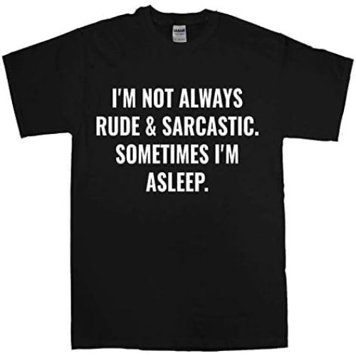 I`m Not Always Rude & Sarcastic.Sometimes I`m Asleep Mens Unisex Funny Gift Tee Slogan T-Shirt I`m Not Always Rude & Sarcastic.Sometimes I`m Asleep Mens Unisex Funny Gift Tee Slogan T-Shirt