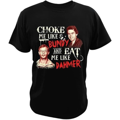 Choke Me Like Bundy and Eat Me Like Dahmer T-Shirt Serial Killer Vintage Men Clothing Soft Casual Cotton T Shirts Black