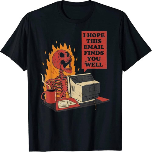 Limited I Hope This Email Finds You Well Funny Skeleton T Shirt Black Limited I Hope This Email Finds You Well Funny Skeleton T Shirt Black
