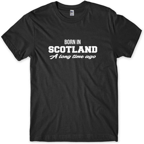 Born in Scotland A Long Time Ago Funny Mens Unisex T Shirt Black Born in Scotland A Long Time Ago Funny Mens Unisex T Shirt Black
