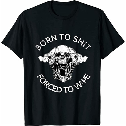 Born to Shit Forced to Wipe T-Shirt Black Graphic Unisex Tee Shirt Born to Shit Forced to Wipe T-Shirt Black Graphic Unisex Tee Shirt