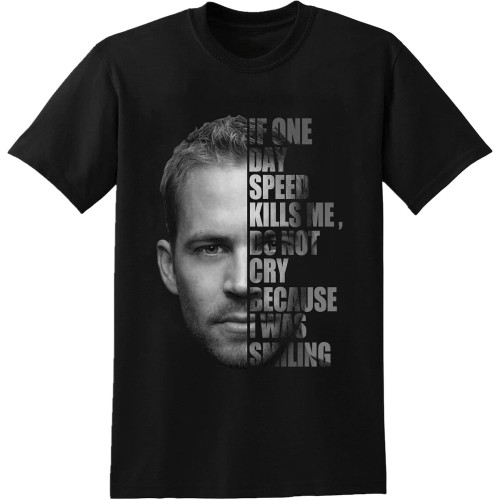 Paul Walker RIP Speed Kill Me Do Not Cry F~a~s~t A~n~d F~u~r~i~o~u~s T-Shirt Black Shirt Men's Top Tee