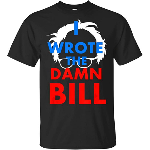 Nr I Wrote The Damn Bill Bernie Sanders President Funny Pullover Short Sleeve Top Men's O-Neck T-Shirt Unisex Pure Cotton Black Nr I Wrote The Damn Bill Bernie Sanders President Funny Pullover Short Sleeve Top Men's O-Neck T-Shirt Unisex Pure Cotton Black