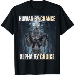 Human by Chance Alpha by Choice Cool Funny Alpha Wolf Meme T-Shirt Human by Chance Alpha by Choice Cool Funny Alpha Wolf Meme T-Shirt