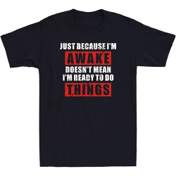 Just Because I' Awake Doesn't Mean I' Ready to Do Things Funny Men' t-Shirt Just Because I' Awake Doesn't Mean I' Ready to Do Things Funny Men' t-Shirt