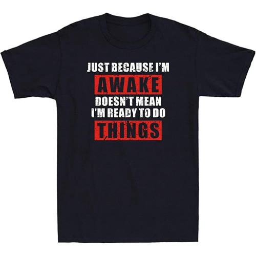 Just Because I' Awake Doesn't Mean I' Ready to Do Things Funny Men' t-Shirt Just Because I' Awake Doesn't Mean I' Ready to Do Things Funny Men' t-Shirt